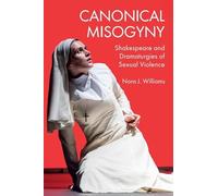 Canonical Misogyny: Shakespeare and Dramaturgies of Sexual Violence