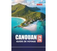 CANOUAN GUIDE DE VOYAGE 2026: Explorez les meilleures plages, les stations balnéaires de luxe, la cuisine locale, les sports nautiques et les aventures d'île en île pour vos vacances dans les Caraïbes