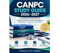 CANPC Study Guide 2026-2027: Everything You Need to Pass the Certified Anesthesia and Pain Management Coder Exam - and Excel in Your Career