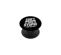 Can't Argue with Stupid Time Wasting Attitude - PopSockets PopGrip Adhésif