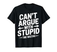 Can't Argue with Stupid Time Wasting Attitude - T-Shirt