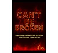 Can't Be Broken: Inspiring Biographies for Kids and Teens About People Who Went Through the Unthinkable Yet Became Unstoppable