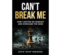 Can't Break Me: How I Shifted My Mindset and Overcame the Odds