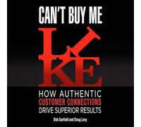 Can't Buy Me Like: How Authentic Customer Connections Drive Superior Results