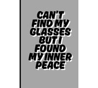 Can't Find My Glasses, But I Found My Inner Peace: Funny Gift Journal Notebook for Friends and Family