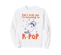 Can't Hear You I'm Listening to K-Pop Funny Raton Laveur Sweatshirt