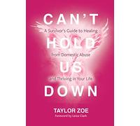 Can't Hold Us Down: A Survivor's Guide to Healing from Domestic Abuse and Thriving in Your Life