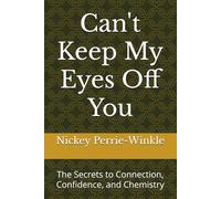 Can't Keep My Eyes Off You: The Secrets to Connection, Confidence, and Chemistry