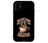 Can't pour from Empty Cup Self Care First - Coque pour iPhone 11