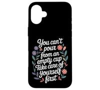 Can't pour from Empty Cup Self Care First |- Coque pour iPhone 16 Plus