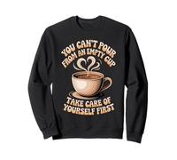 Can't pour from Empty Cup Self Care First - Sweatshirt