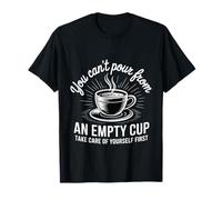 Can't pour from Empty Cup Self Care First |- T-Shirt