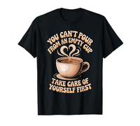 Can't pour from Empty Cup Self Care First - T-Shirt