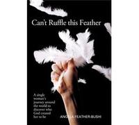 Cant Ruffle This Feather A Single Womens Journey Around the World in Order to Discover Who God Created Her to Be - Angela M. Bushi - Author Solutions Inc Angela M. BushiAngela M. Bushi (Auteur)