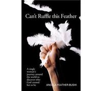 Cant Ruffle This Feather A Single Womens Journey Around the World in Order to Discover Who God Created Her to Be - Angela M. Bushi - Author Solutions Inc Angela M. BushiAngela M. Bushi (Auteur)