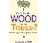 Can't See the Wood for the Trees : Landscaping Your Life to Get Back on Track, S