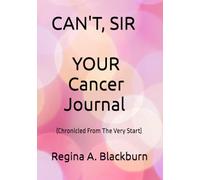 CAN'T, SIR - YOUR Cancer Journal: (Chronicled From The Very Start)