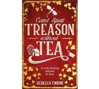 Cant Spell Treason Without Tea by Rebecca Thorne Rebecca Thorne (Auteur)