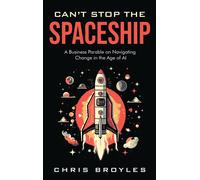 Can't Stop The Spaceship: A Business Parable On Navigating Change In The Age Of Ai