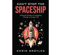Can't Stop The Spaceship: A Business Parable On Navigating Change In The Age Of Ai