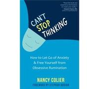 Can't Stop Thinking: How to Let Go of Anxiety and Free Yourself from Obsessive Rumination