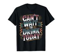 Can't Wait to Drink Today Alcohol Weekend Drinker - T-Shirt