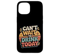 Can't Wait to Drink Today Buveur d'alcool Le W nd - Coque pour iPhone 15
