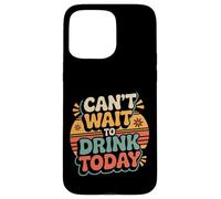 Can't Wait to Drink Today Buveur d'alcool Le W nd - Coque pour iPhone 15 Pro Max