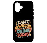 Can't Wait to Drink Today Buveur d'alcool Le W nd - Coque pour iPhone 16