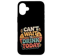 Can't Wait to Drink Today Buveur d'alcool Le W nd - Coque pour iPhone 16 Plus
