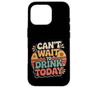 Can't Wait to Drink Today Buveur d'alcool Le W nd - Coque pour iPhone 16 Pro