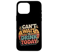 Can't Wait to Drink Today Buveur d'alcool Le W nd - Coque pour iPhone 16 Pro Max
