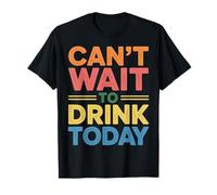 Can't Wait to Drink Today Buveur d'alcool Le W nd |- T-Shirt