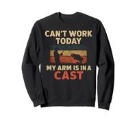 Can't Work Today My Arm is in A Cast - Funny Fishers Fishing Sweatshirt