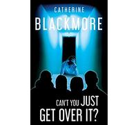 Can't You Just Get Over It?