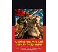 Cantar del Mio Cid para Principiantes: Cómo leer, entender y disfrutar el gran poema épico español sin sentirse perdido