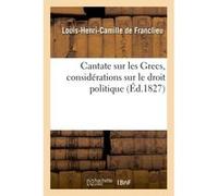Cantate sur les Grecs, considérations sur le droit politique Louis-Henri-Camille Franclieu (Auteur)