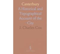 Canterbury: A Historical and Topographical Account of the City