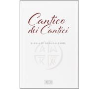 Cantico dei cantici. Dalla Bibbia di Gerusalemme