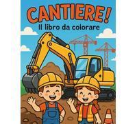 CANTIERE! - Il libro da colorare: Scopri il cantiere con matite e colori