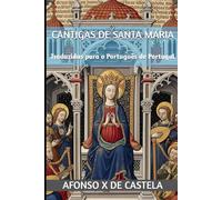 Cantigas de Santa Maria: Traduzidas para o Português de Portugal