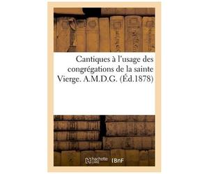 Cantiques À L'usage Des Congrégations De La Sainte Vierge. A.M.D.G.