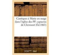 Cantiques à Marie en usage dans l'église des PP. capucins de Clermont - Collectif - Hachette Bnf - broché - Livre