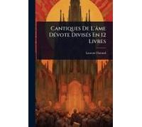 Cantiques De L'âme Dã(C)Vote Divisã(C)S En 12 Livres