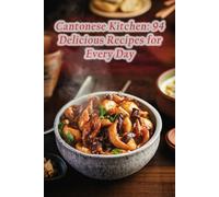 Cantonese Kitchen: 94 Delicious Recipes For Every Day