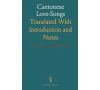 Cantonese Love-Songs: Translated With Introduction and Notes