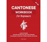 Cantonese Workbook for Beginners: Learn Cantonese with Easy and Practical Self-Study Exercises for Grammar, Vocabulary, Phrases, Reading, and Writing