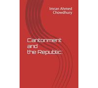 Cantonment and the Republic: Military Power and Political Intervention in Bangladesh