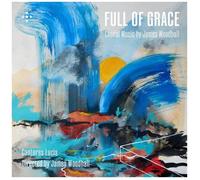 Cantores Lucis - Full Of Grace - Choral Music By James Woodhall [Compact Discs]