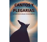 Cantos Y Plegarias: Un Puente Entre Los Mundos Terrenal Y Espiritual.